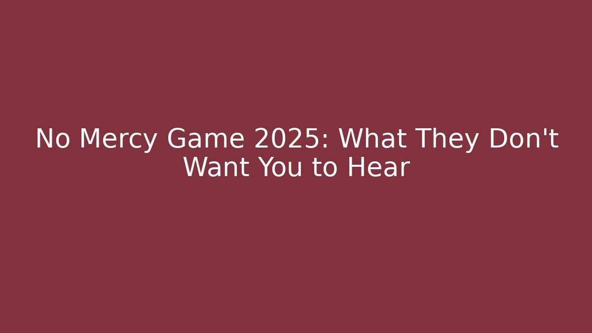No Mercy Game 2025: What They Don’t Want You to Hear