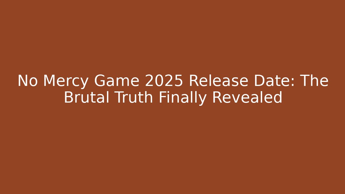 No Mercy Game 2025 Release Date: The Brutal Truth Finally Revealed - Critter Realm