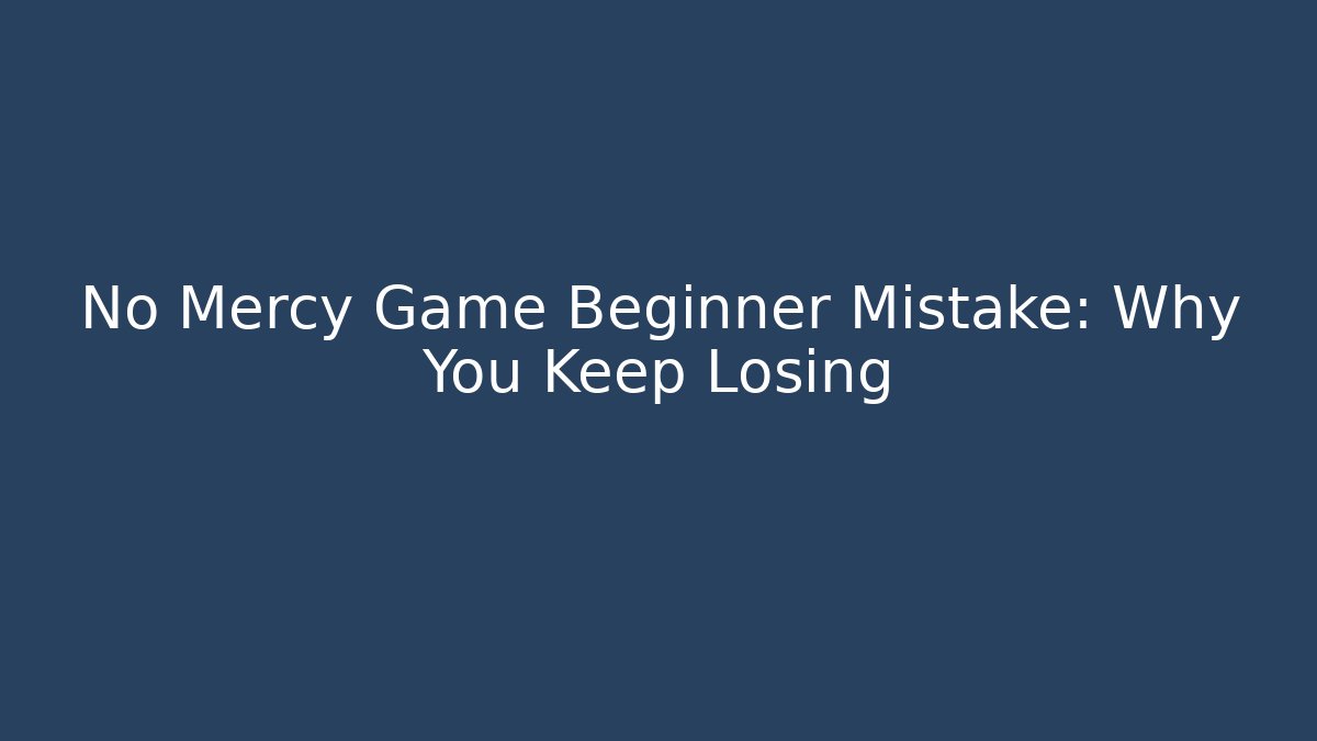 No Mercy Game Beginner Mistake: Why You Keep Losing