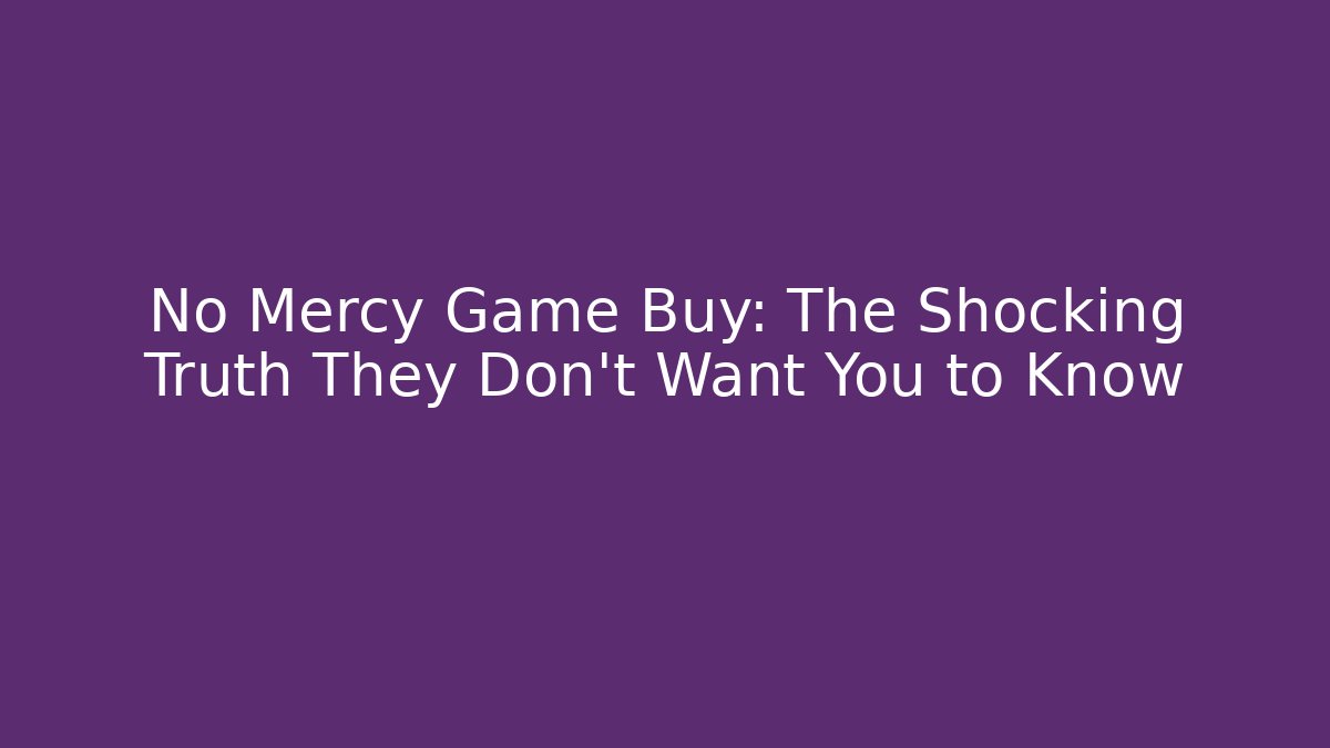 No Mercy Game Buy: The Shocking Truth They Don’t Want You to Know