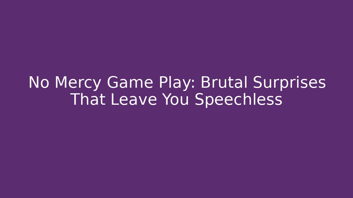 No Mercy Game Play: Brutal Surprises That Leave You Speechless