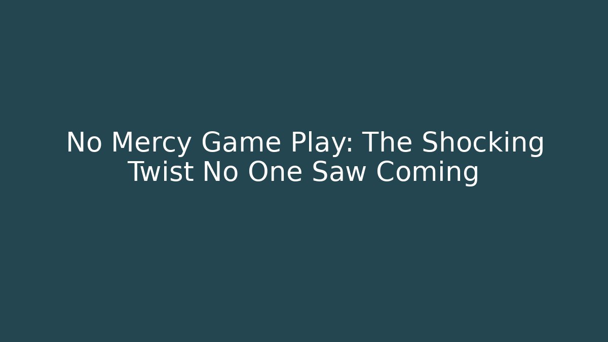 No Mercy Game Play: The Shocking Twist No One Saw Coming