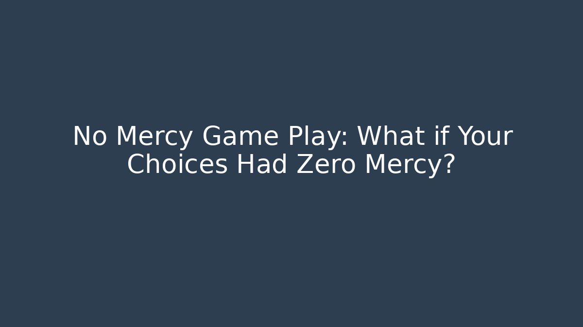 No Mercy Game Play: What if Your Choices Had Zero Mercy?