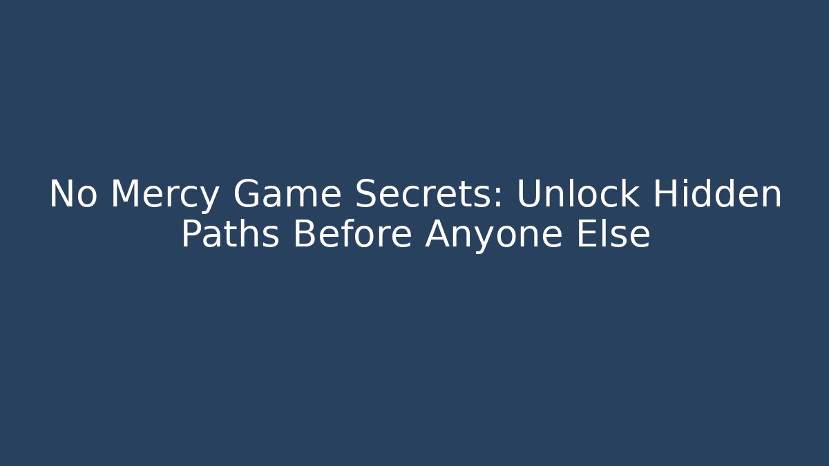 No Mercy Game Secrets: Unlock Hidden Paths Before Anyone Else