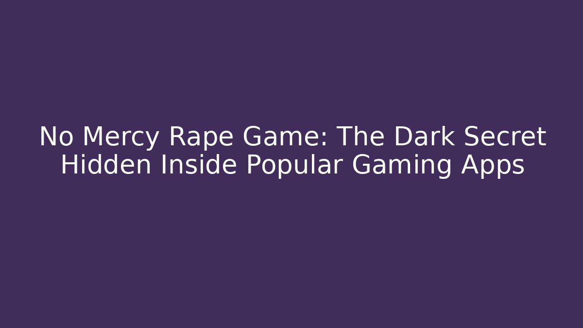 No Mercy Rape Game: The Dark Secret Hidden Inside Popular Gaming Apps