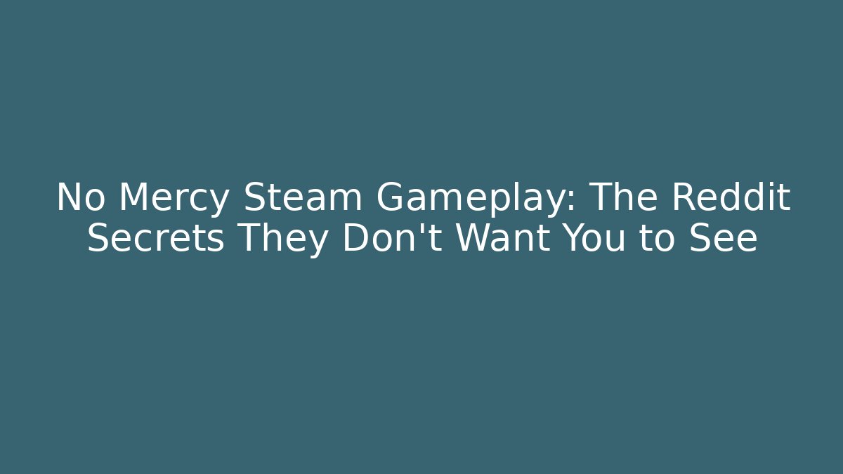 No Mercy Steam Gameplay: The Reddit Secrets They Don’t Want You to See