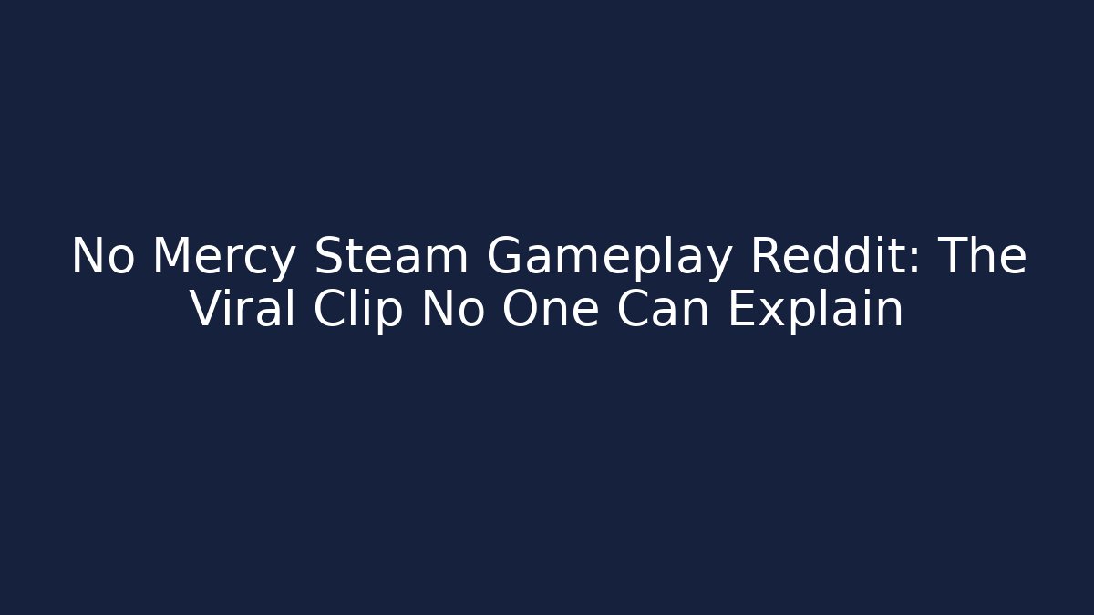 No Mercy Steam Gameplay Reddit: The Viral Clip No One Can Explain