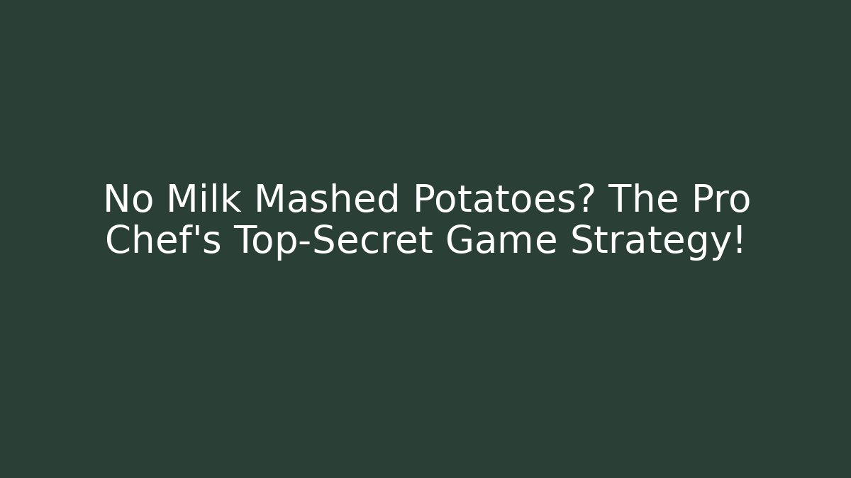 No Milk Mashed Potatoes? The Pro Chef's Top-Secret Game Strategy!