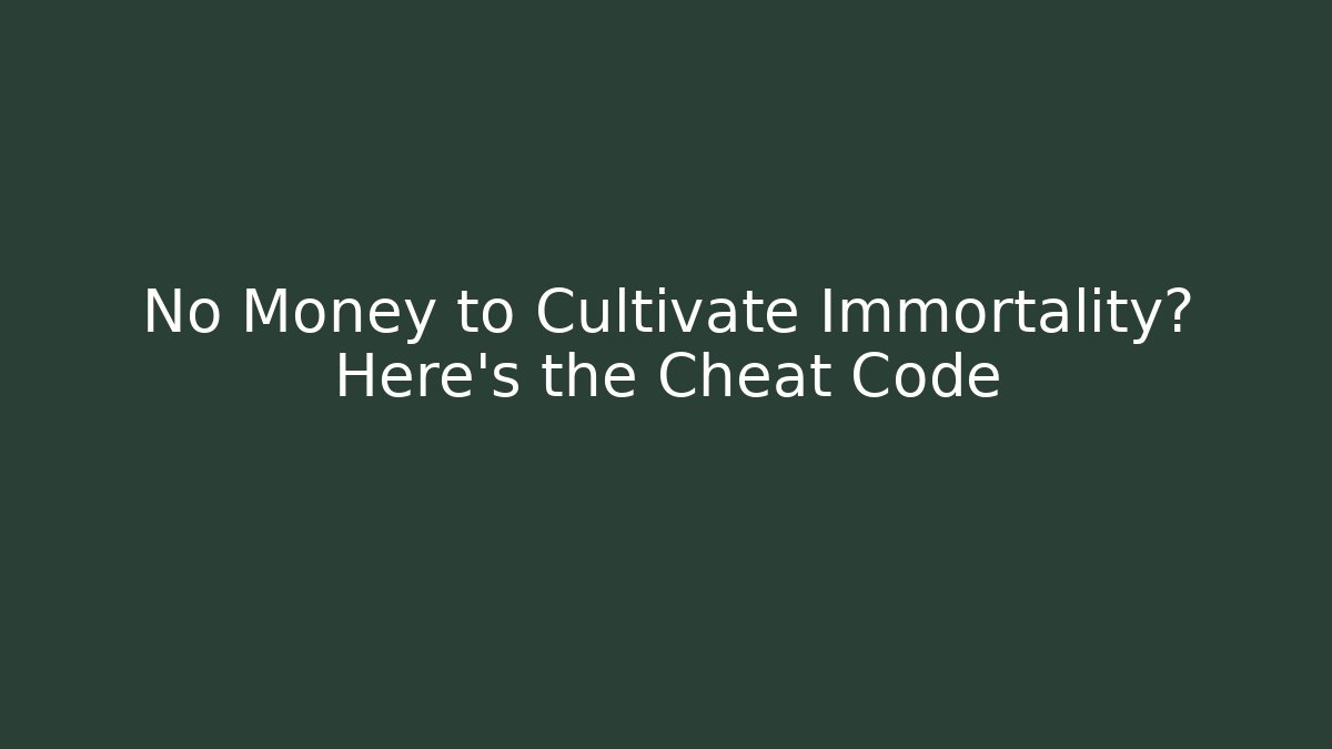 No Money to Cultivate Immortality? Here's the Cheat Code
