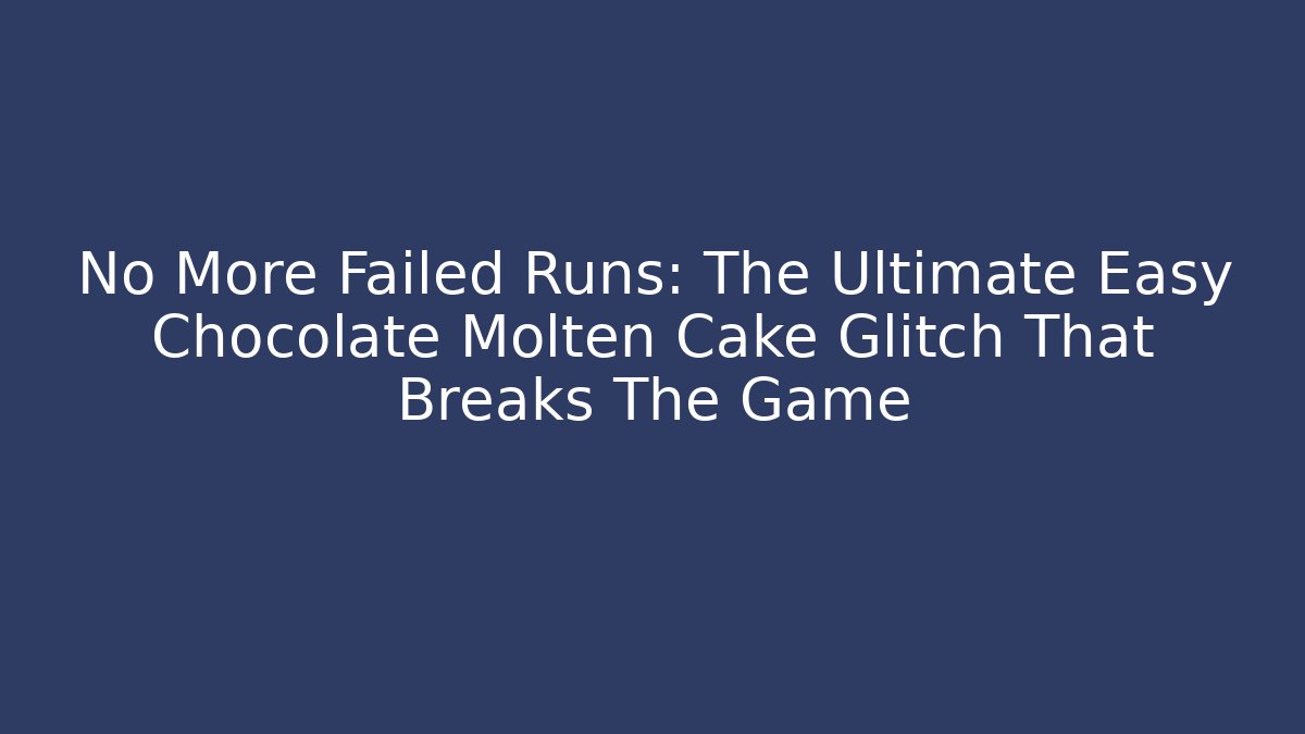 No More Failed Runs: The Ultimate Easy Chocolate Molten Cake Glitch That Breaks The Game