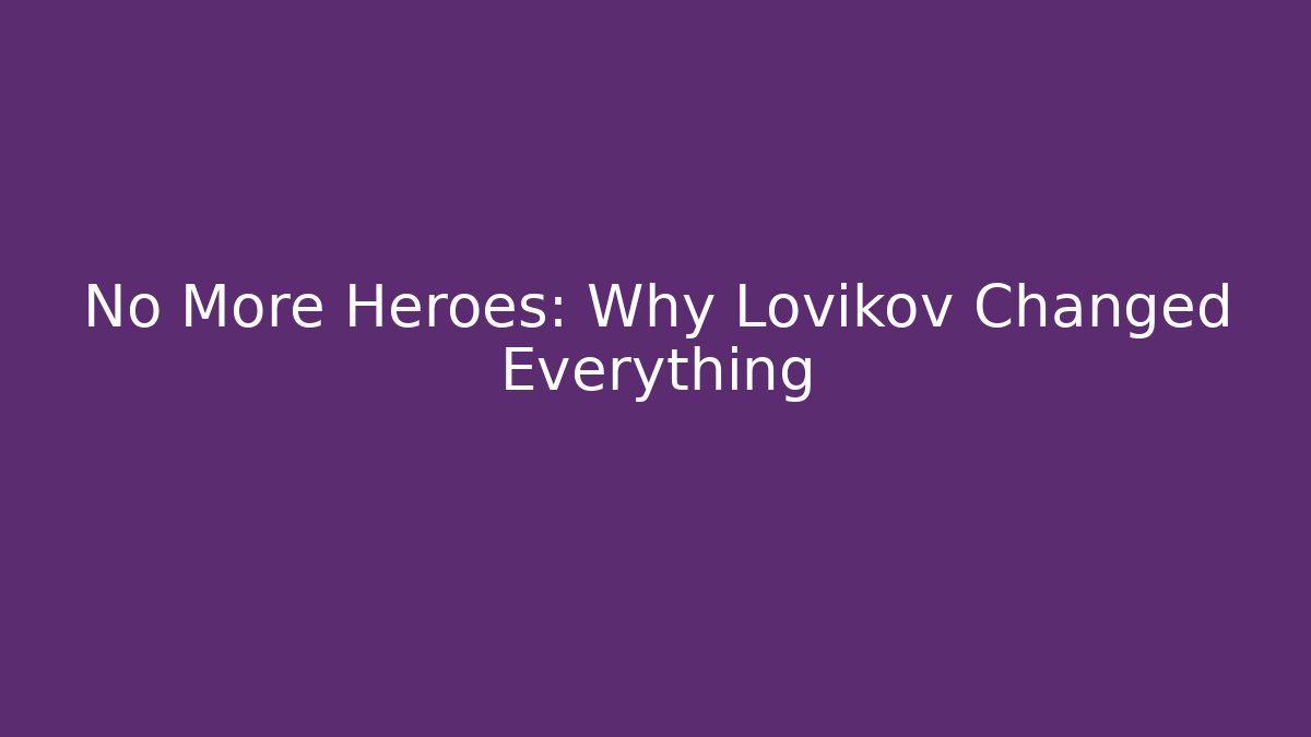 No More Heroes: Why Lovikov Changed Everything