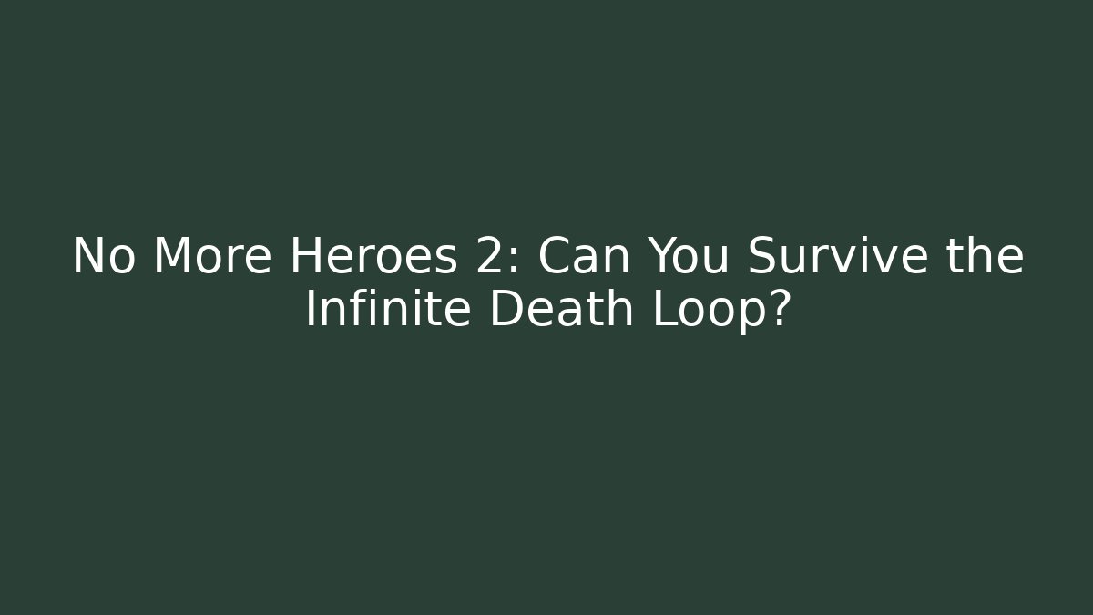 No More Heroes 2: Can You Survive the Infinite Death Loop?