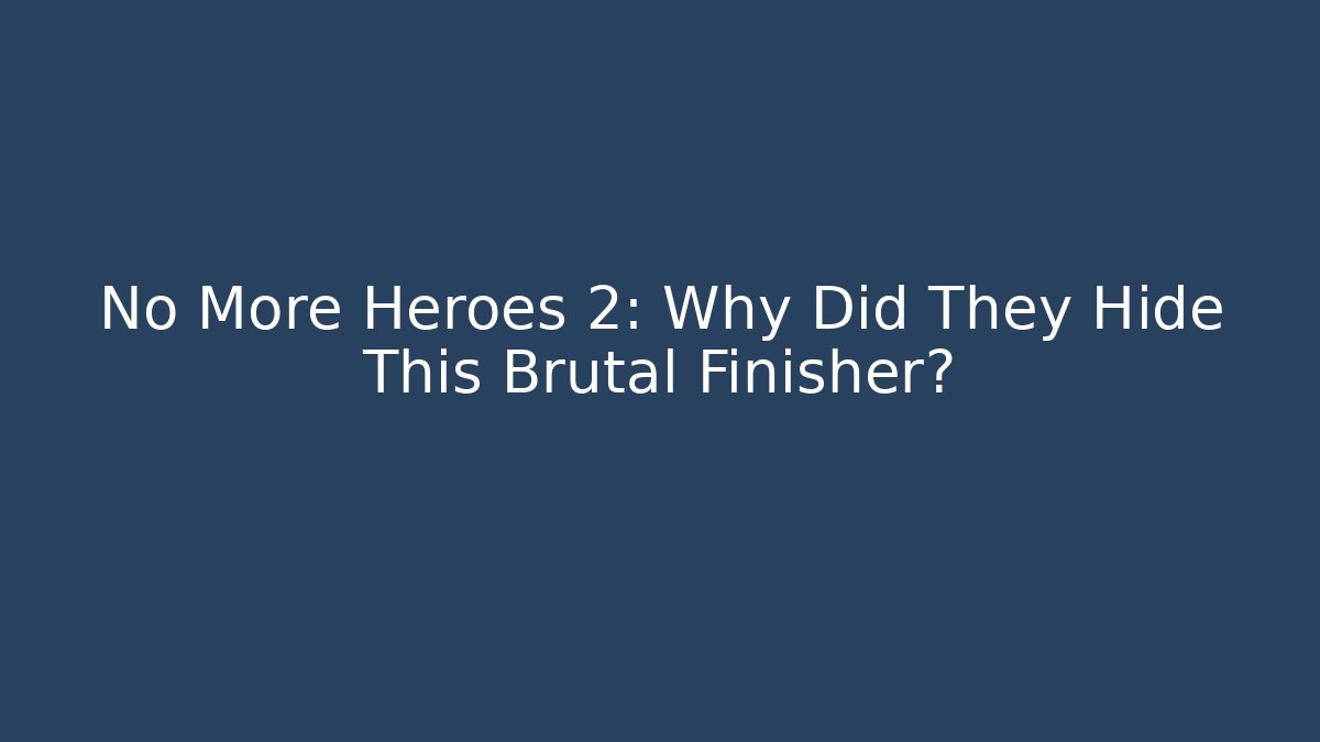 No More Heroes 2: Why Did They Hide This Brutal Finisher?
