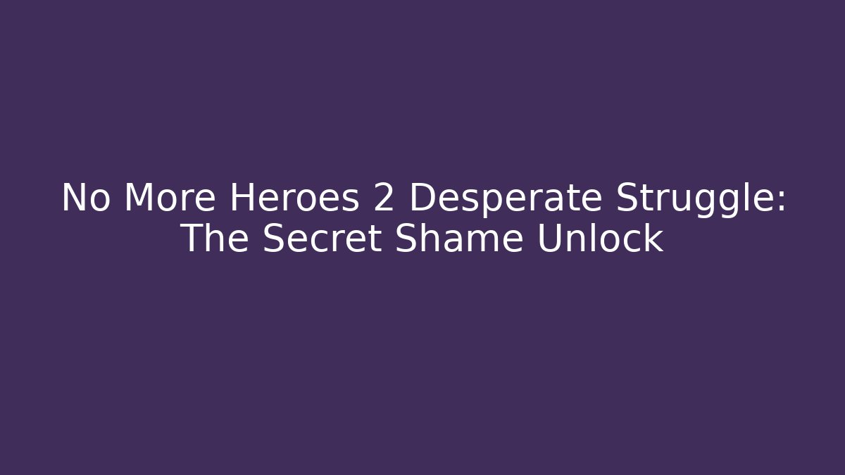 No More Heroes 2 Desperate Struggle: The Secret Shame Unlock