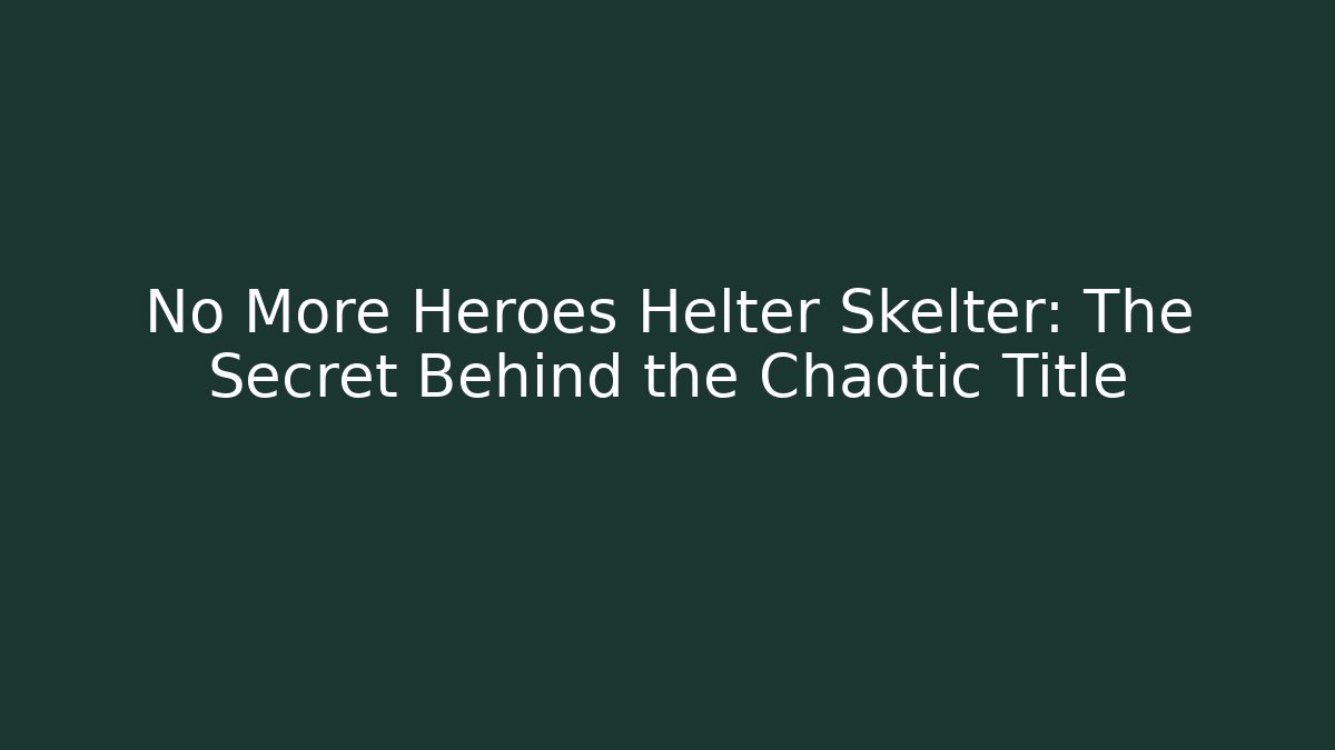 No More Heroes Helter Skelter: The Secret Behind the Chaotic Title