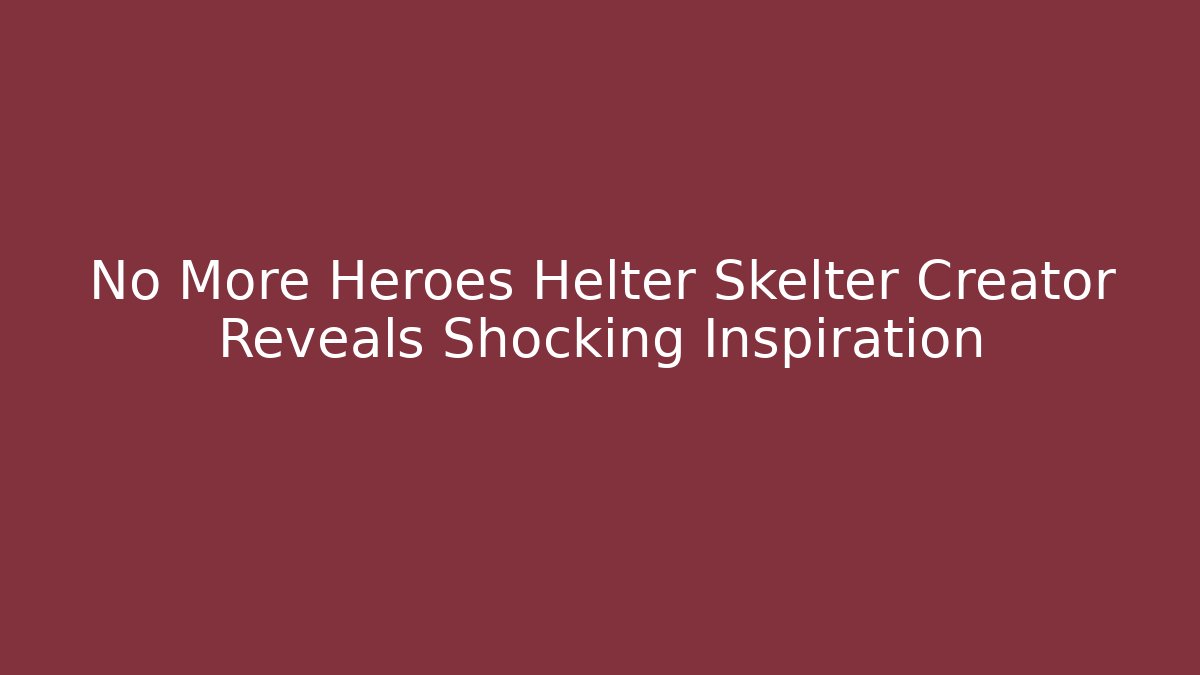 No More Heroes Helter Skelter Creator Reveals Shocking Inspiration