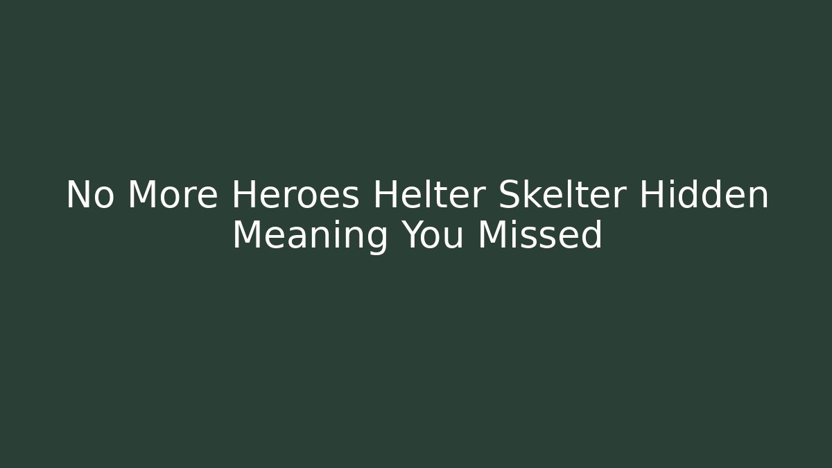 No More Heroes Helter Skelter Hidden Meaning You Missed