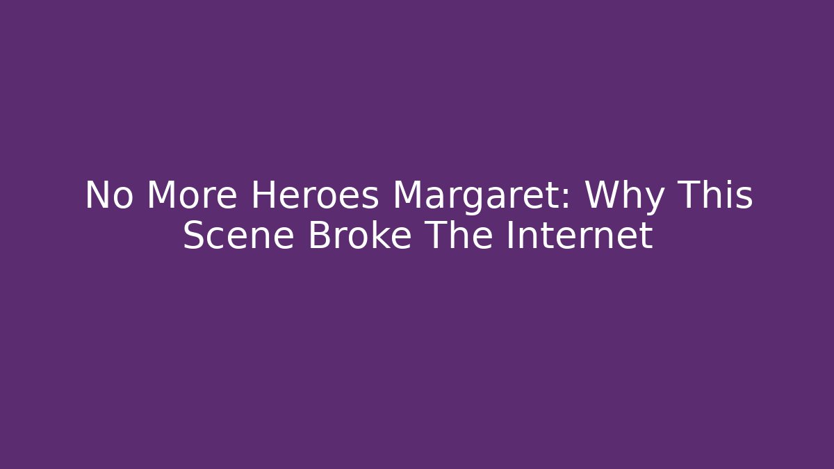 No More Heroes Margaret: Why This Scene Broke The Internet