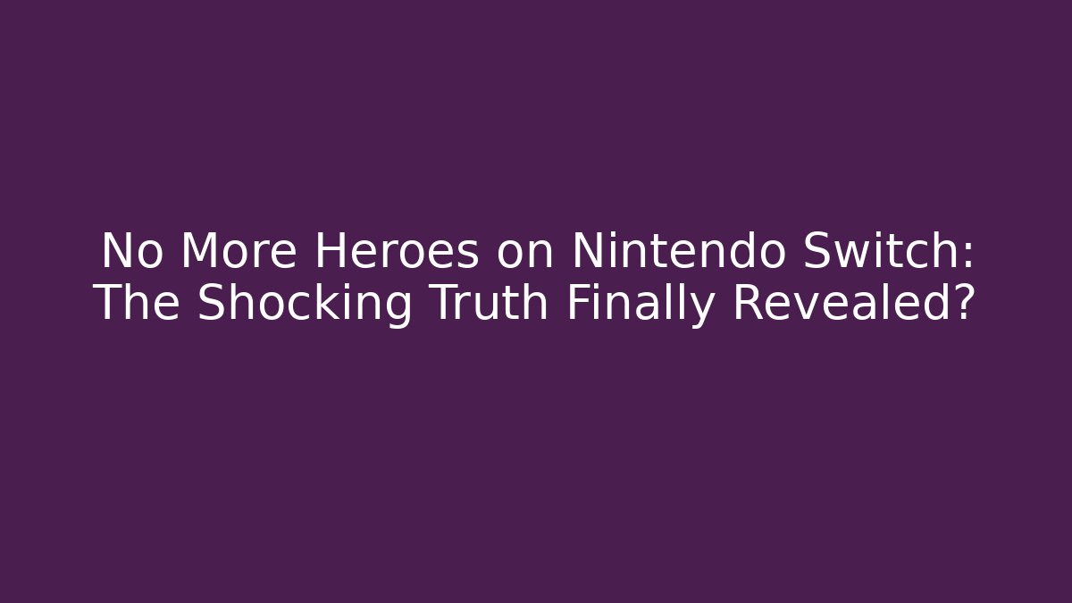 No More Heroes on Nintendo Switch: The Shocking Truth Finally Revealed?