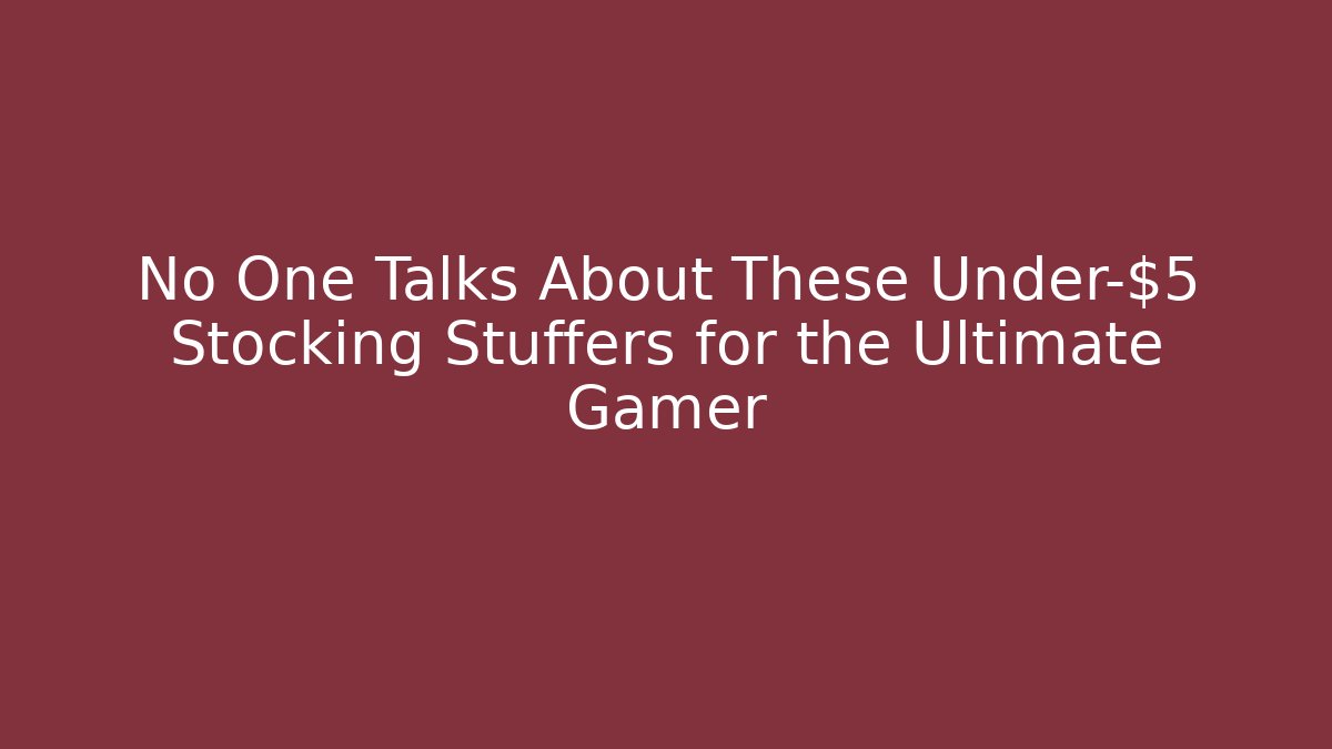 No One Talks About These Under-$5 Stocking Stuffers for the Ultimate Gamer