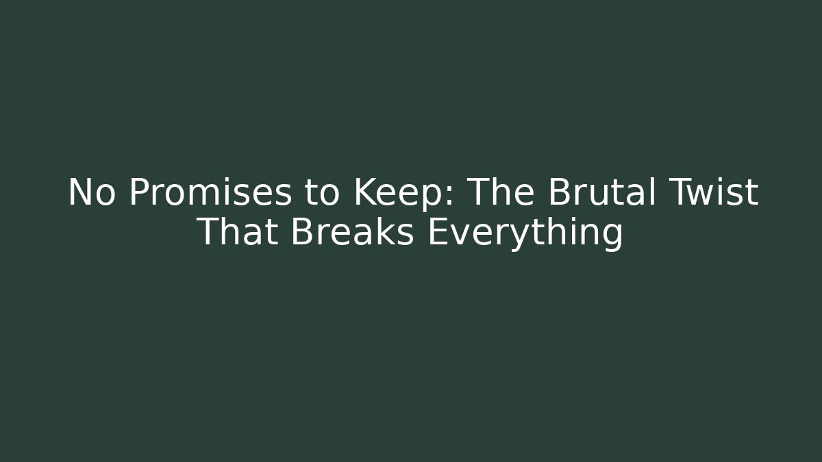 No Promises to Keep: The Brutal Twist That Breaks Everything