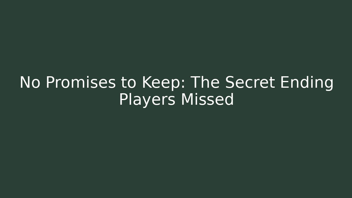 No Promises to Keep: The Secret Ending Players Missed