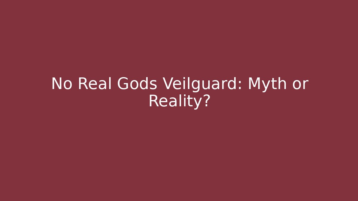 No Real Gods Veilguard: Myth or Reality?