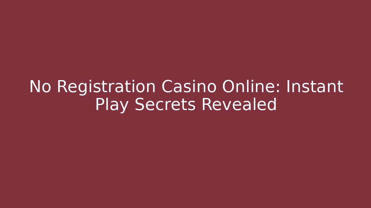 No Registration Casino Online: Instant Play Secrets Revealed