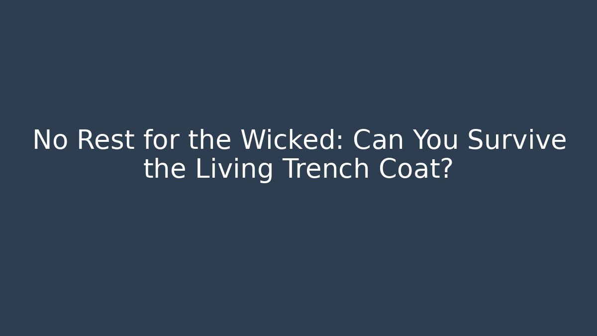 No Rest for the Wicked: Can You Survive the Living Trench Coat?