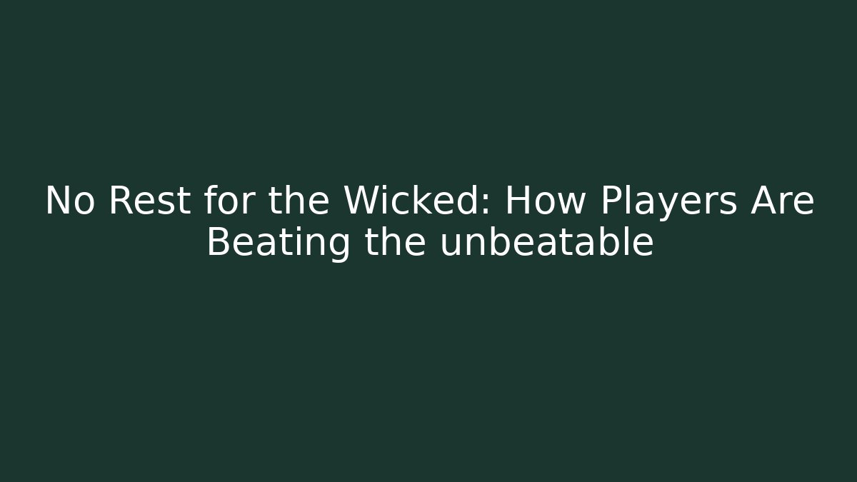 No Rest for the Wicked: How Players Are Beating the unbeatable