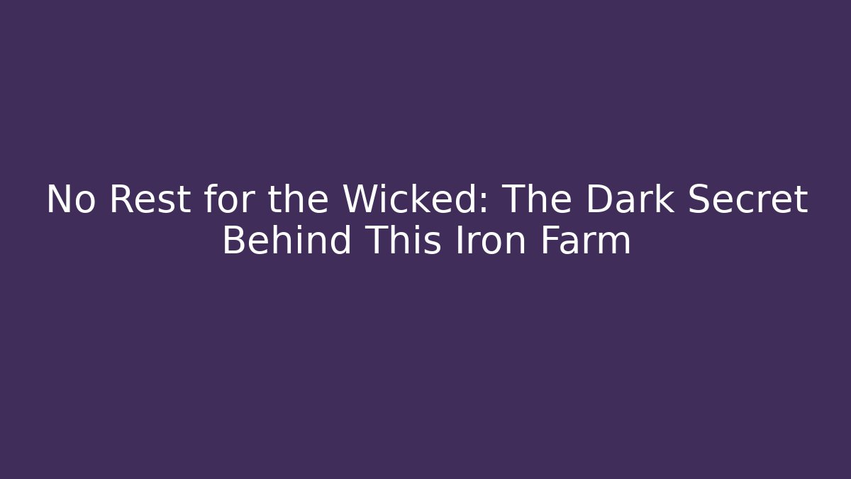 No Rest for the Wicked: The Dark Secret Behind This Iron Farm