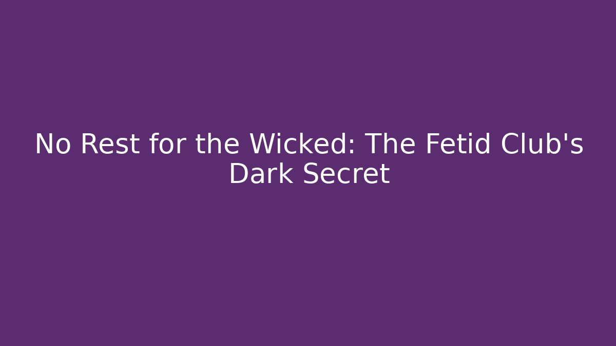 No Rest for the Wicked: The Fetid Club's Dark Secret
