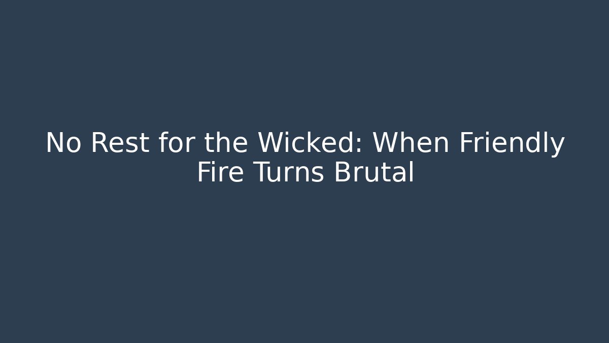 No Rest for the Wicked: When Friendly Fire Turns Brutal