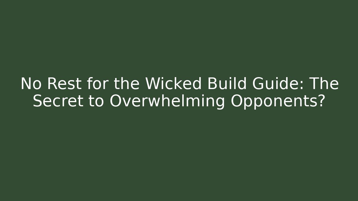 No Rest for the Wicked Build Guide: The Secret to Overwhelming Opponents?
