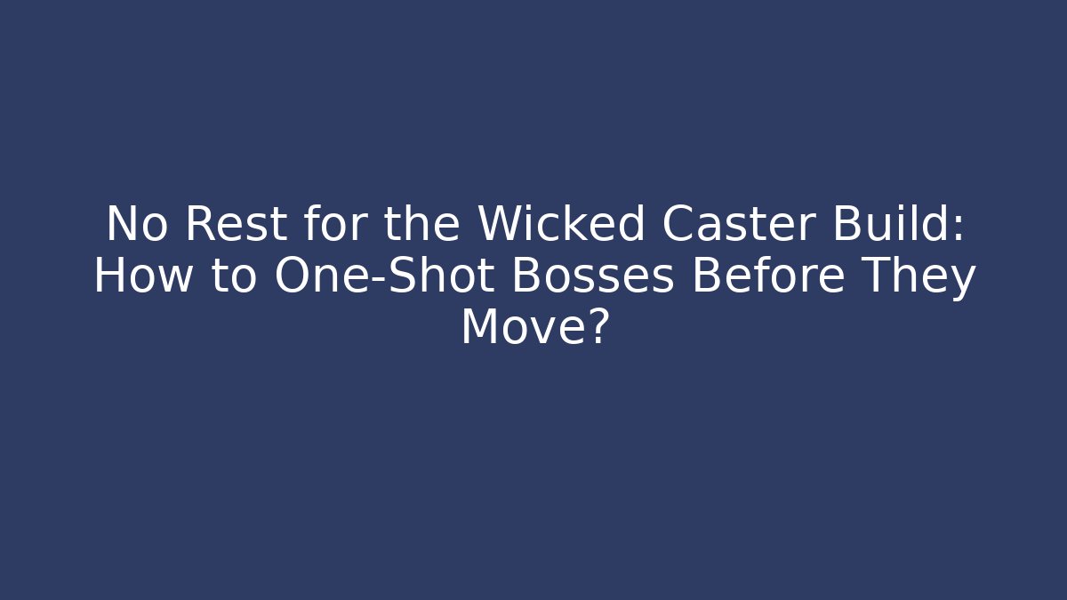 No Rest for the Wicked Caster Build: How to One-Shot Bosses Before They Move?