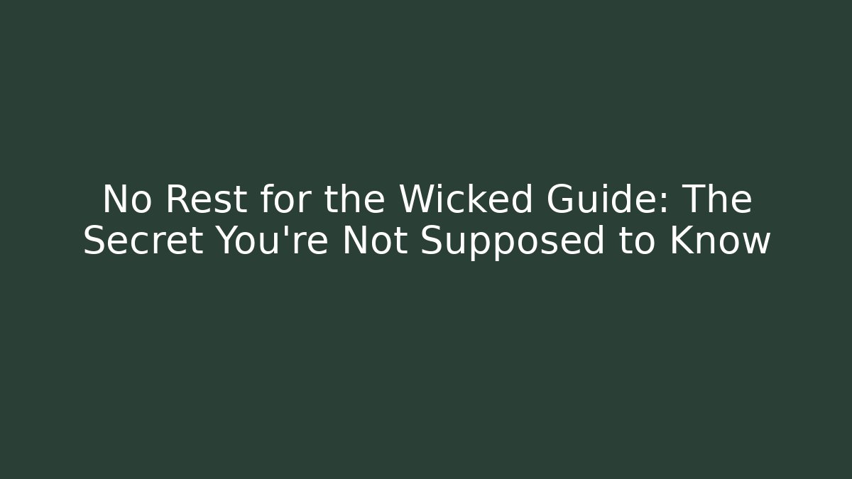 No Rest for the Wicked Guide: The Secret You’re Not Supposed to Know