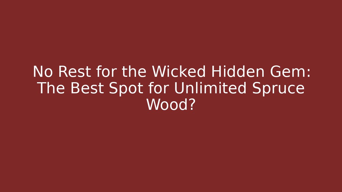 No Rest for the Wicked Hidden Gem: The Best Spot for Unlimited Spruce Wood?