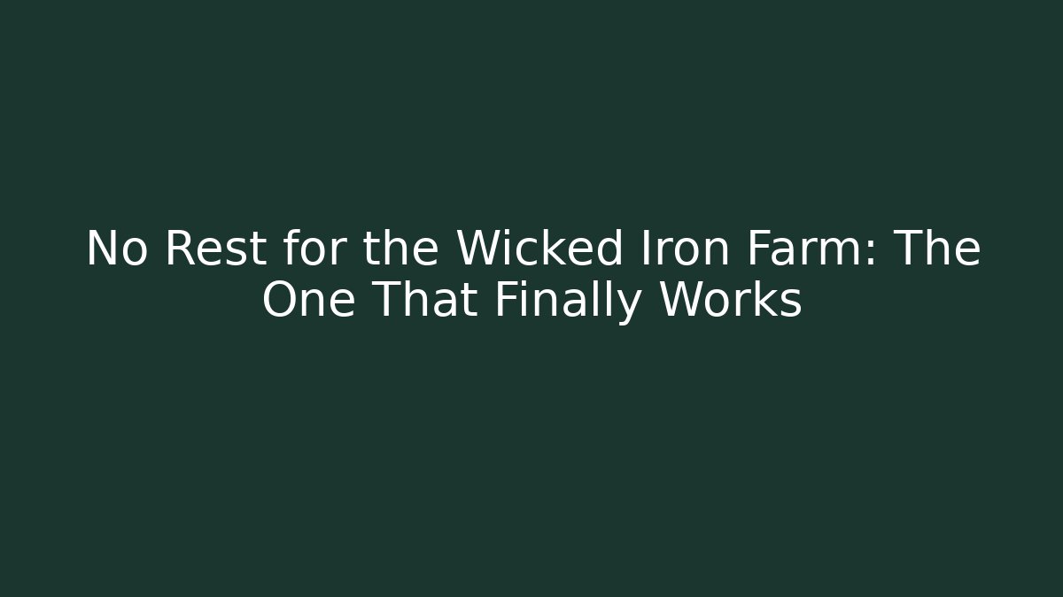 No Rest for the Wicked Iron Farm: The One That Finally Works