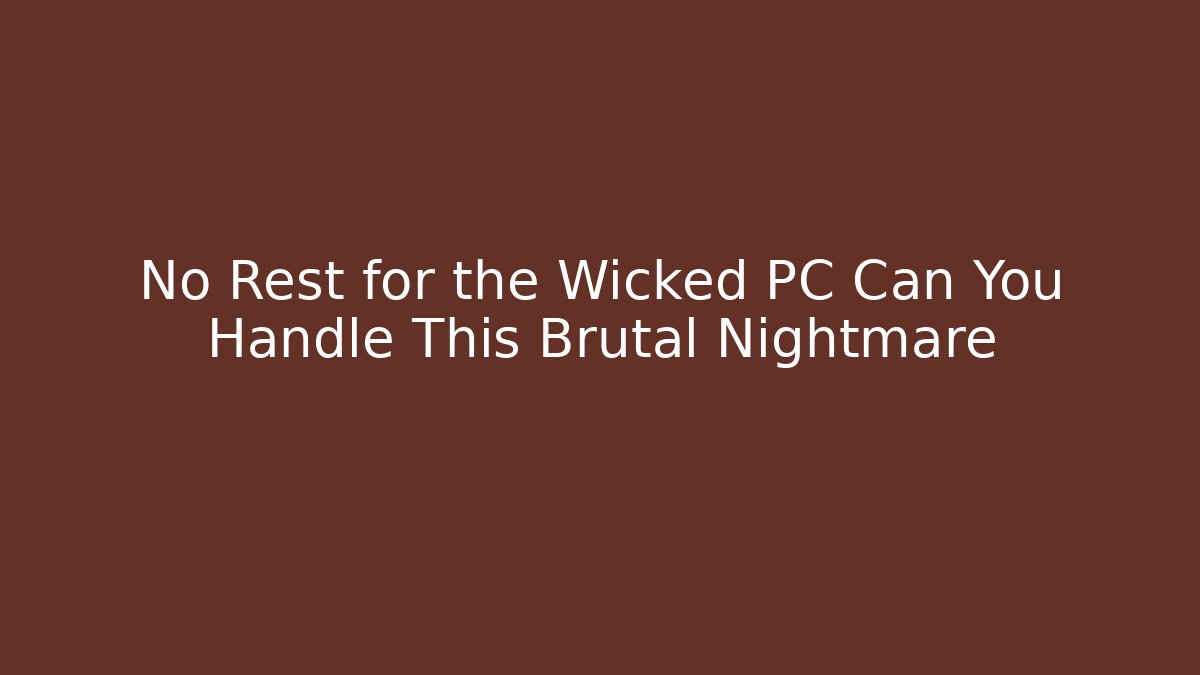 No Rest for the Wicked PC Can You Handle This Brutal Nightmare