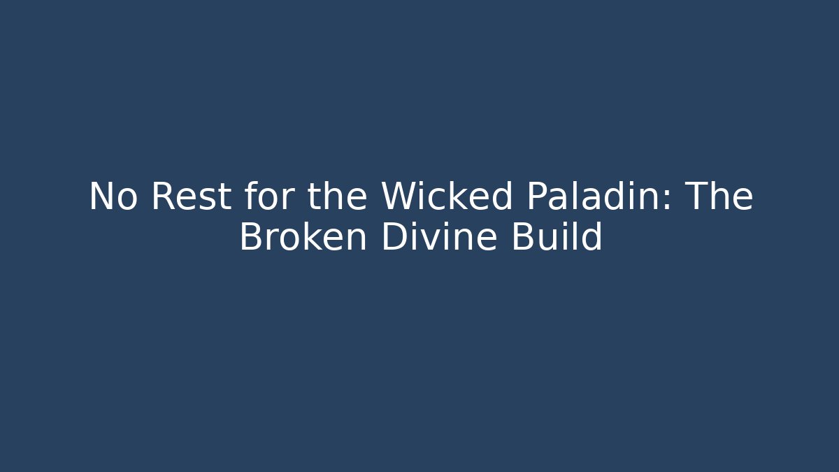 No Rest for the Wicked Paladin: The Broken Divine Build