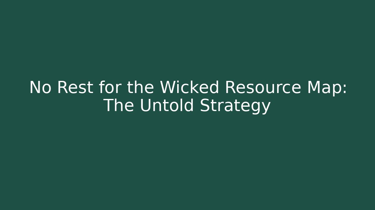 No Rest for the Wicked Resource Map: The Untold Strategy