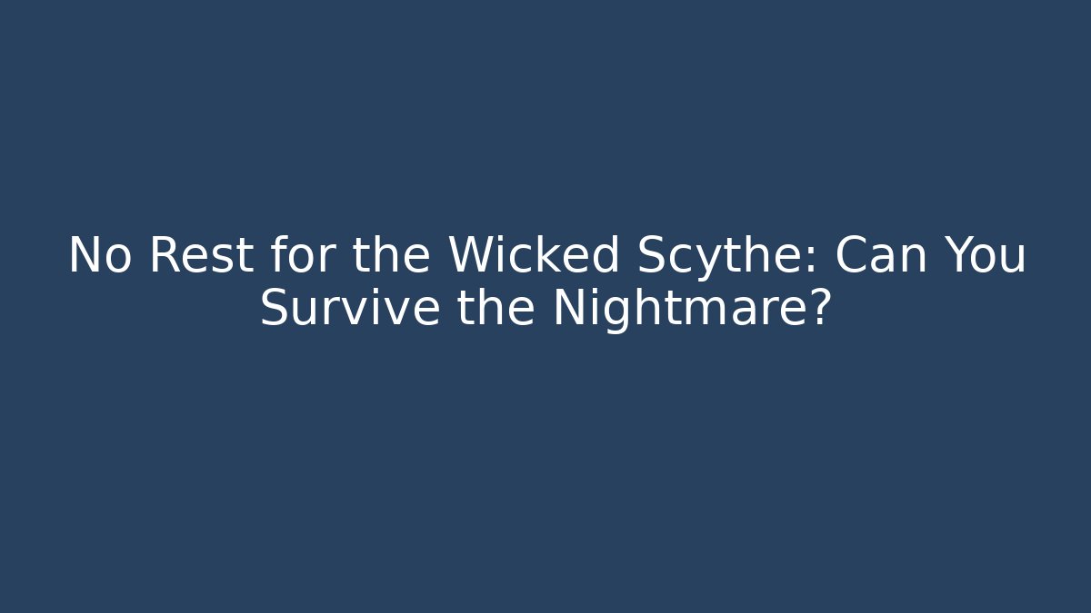 No Rest for the Wicked Scythe: Can You Survive the Nightmare?