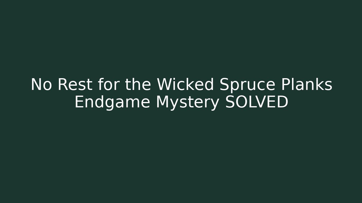 No Rest for the Wicked Spruce Planks Endgame Mystery SOLVED