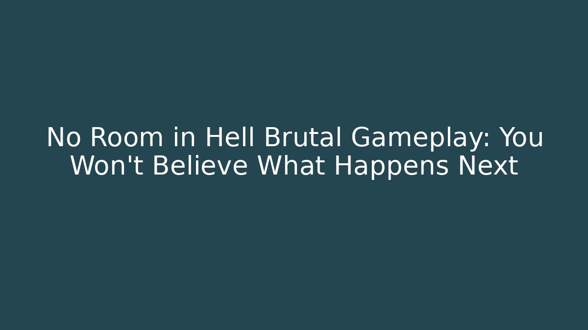 No Room in Hell Brutal Gameplay: You Won't Believe What Happens Next