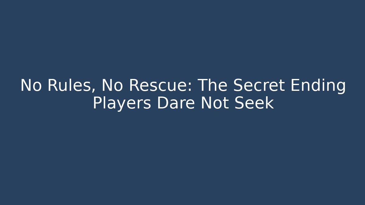 No Rules, No Rescue: The Secret Ending Players Dare Not Seek