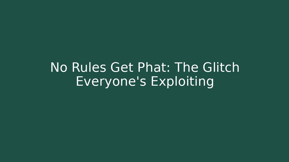 No Rules Get Phat: The Glitch Everyone's Exploiting