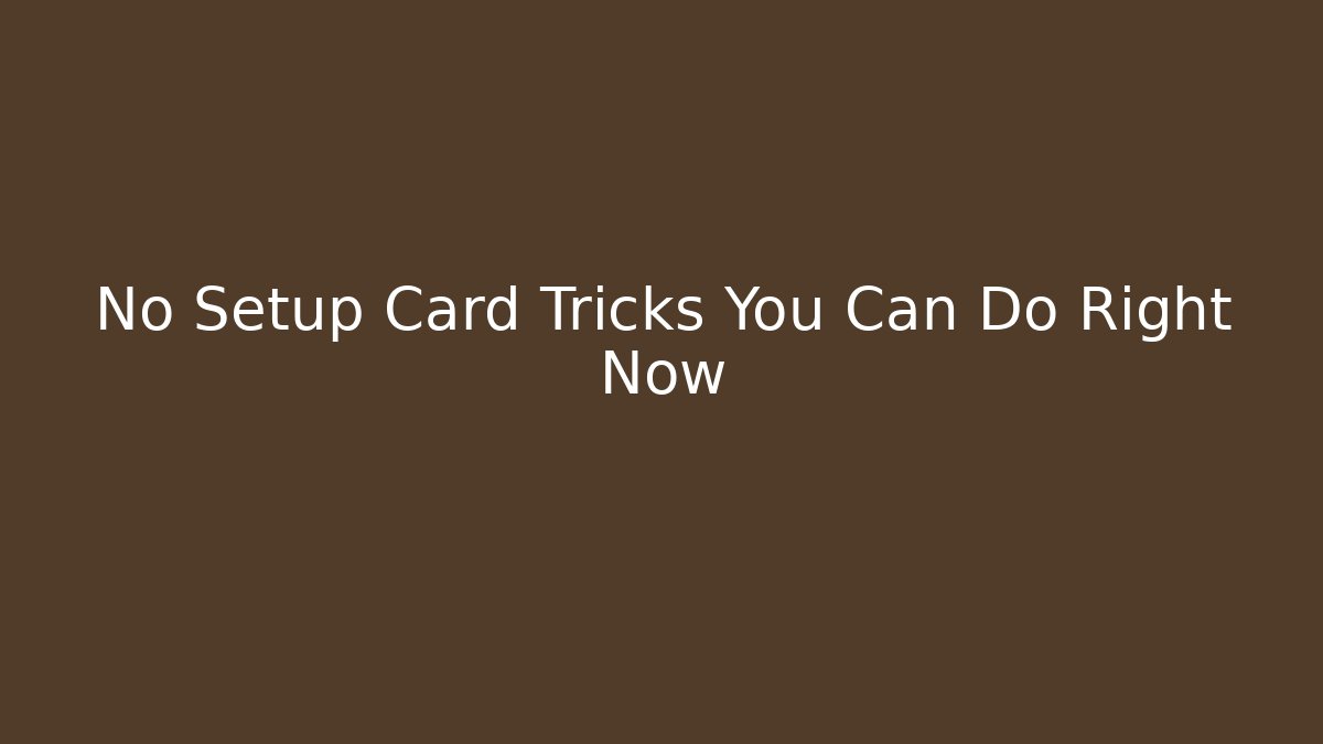 No Setup Card Tricks You Can Do Right Now