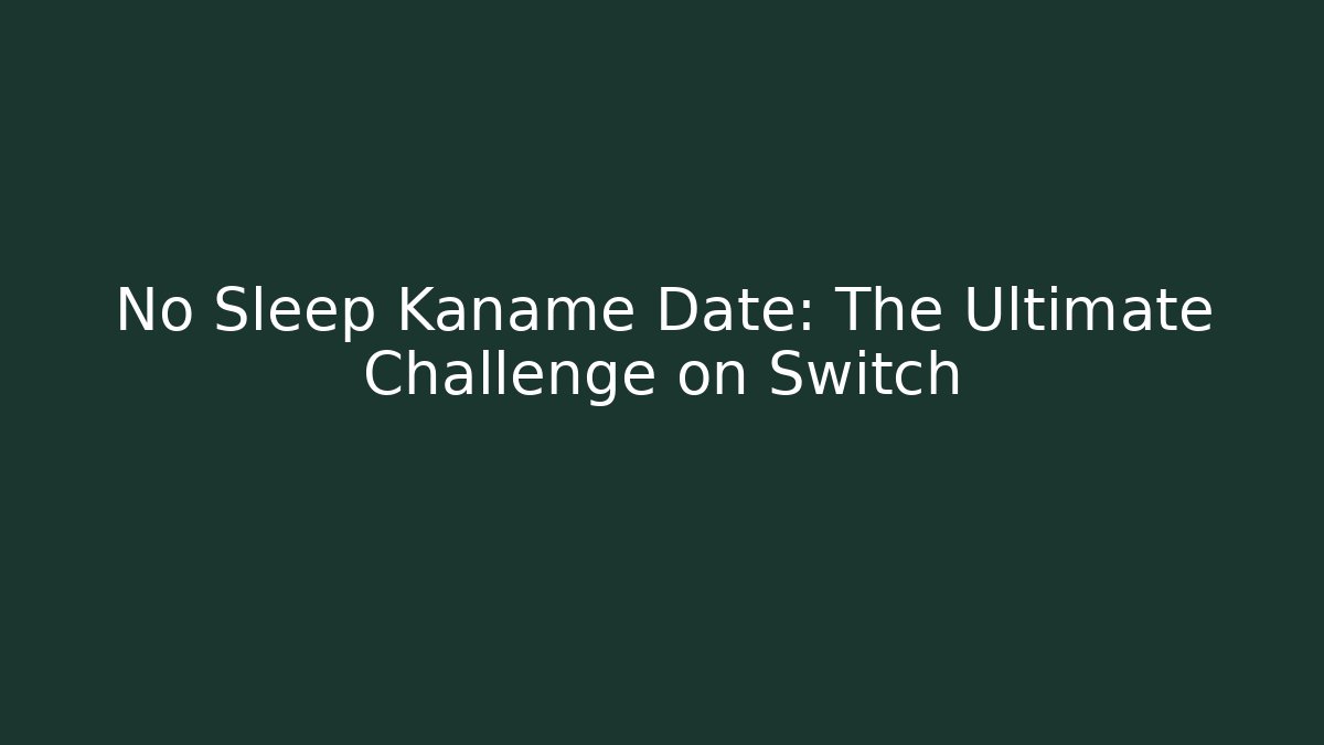 No Sleep Kaname Date: The Ultimate Challenge on Switch - Critter Realm