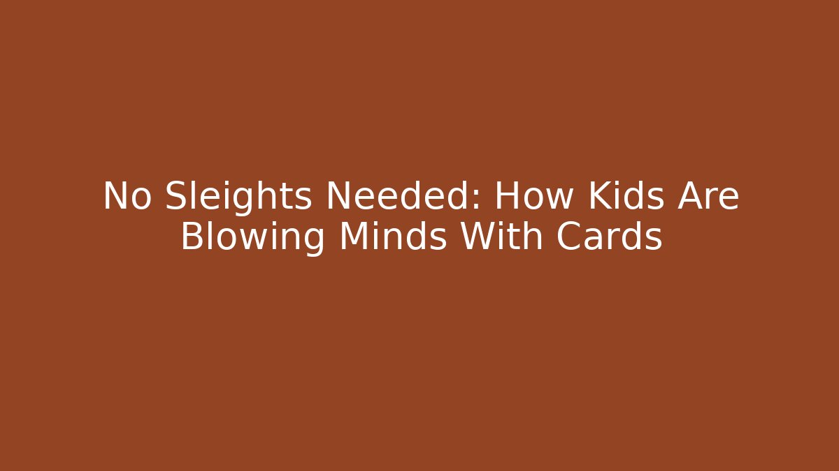 No Sleights Needed: How Kids Are Blowing Minds With Cards