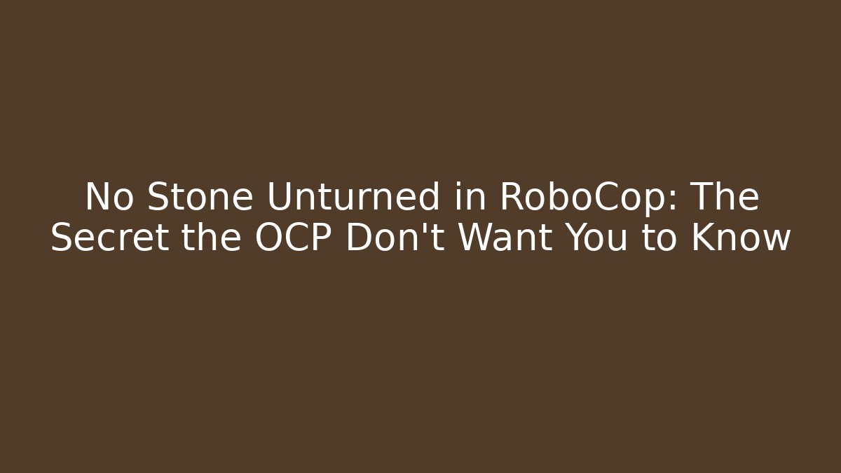 No Stone Unturned in RoboCop: The Secret the OCP Don't Want You to Know